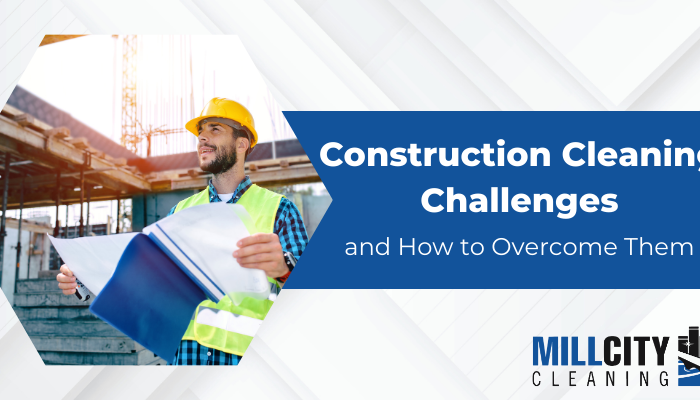 Construction Cleaning 1 Construction Cleaning Challenges